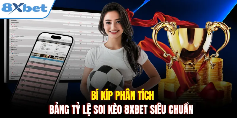 Bí kíp phân tích bảng tỷ lệ soi kèo 8xbet siêu chuẩn