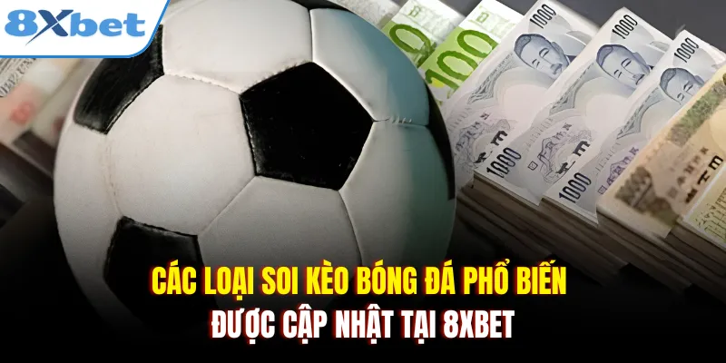 Các loại soi kèo bóng đá phổ biến được cập nhật tại 8xbet