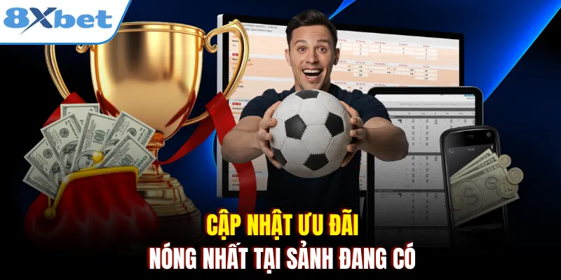 Cập nhật ưu đãi nóng nhất tại sảnh đang có