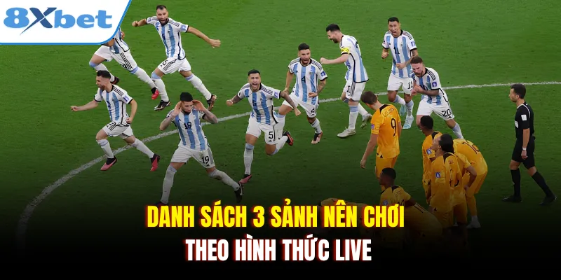 Danh sách 3 sảnh nên chơi theo hình thức live