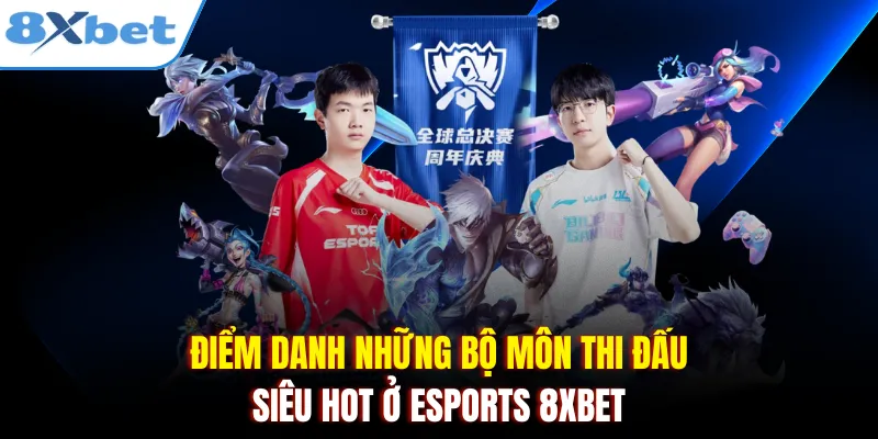 Điểm danh những bộ môn thi đấu siêu hot ở Esports 8xbet