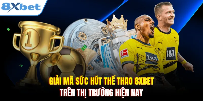 Giải mã sức hút thể thao 8xbet trên thị trường hiện nay