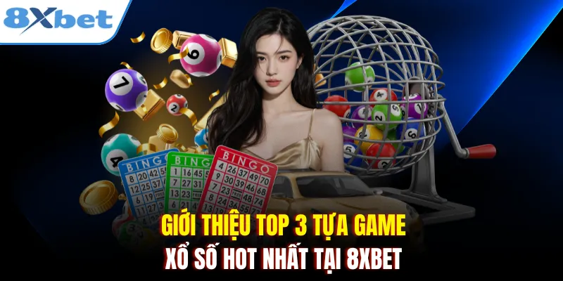 Giới thiệu top 3 tựa game xổ số hot nhất tại 8xbet