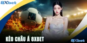 Kèo Châu Á 8xbet - Nắm Vững Cách Chơi Chỉ Sau 5 Phút