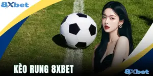 Kèo Rung 8xbet - Bí Quyết Săn Thưởng Đỉnh Cao 2026