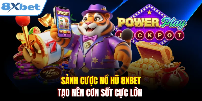 Sảnh cược nổ hũ 8xbet tạo nên cơn sốt cực lớn