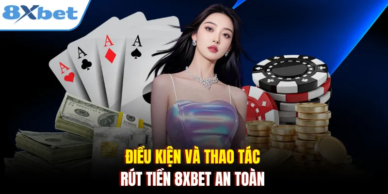 Điều kiện và thao tác rút tiền 8xbet an toàn