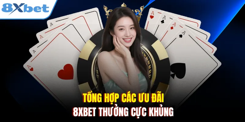Tổng hợp các ưu đãi 8xbet thưởng cực khủng